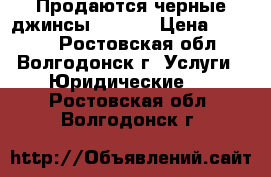 Продаются черные джинсы  FERRE › Цена ­ 5 000 - Ростовская обл., Волгодонск г. Услуги » Юридические   . Ростовская обл.,Волгодонск г.